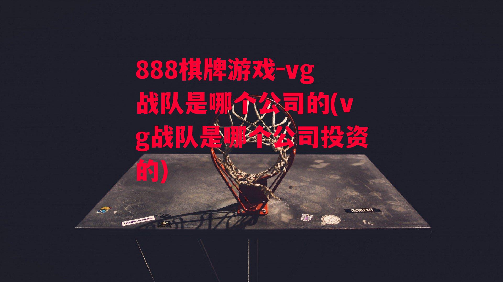 vg战队是哪个公司的(vg战队是哪个公司投资的)